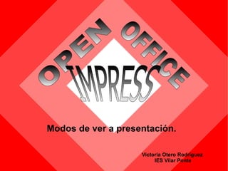 [object Object],Victoria Otero Rodríguez  IES Vilar Ponte OPEN   OFFICE   IMPRESS   