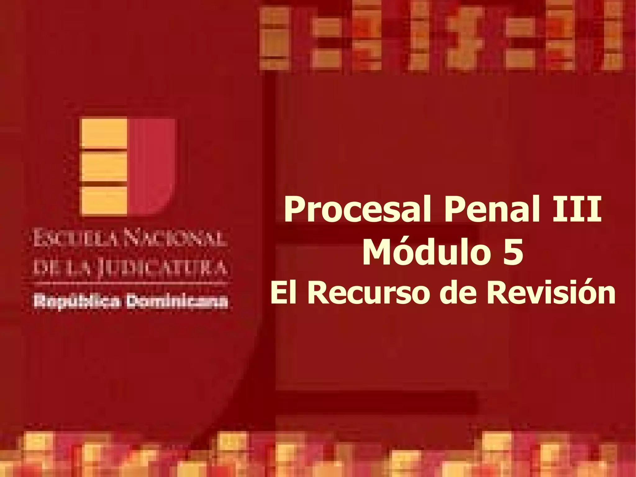 Procesal Penal III Módulo 5 El Recurso de Revisión