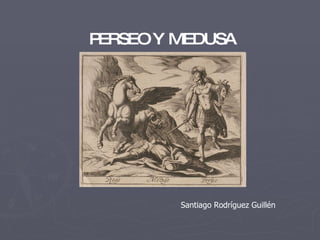 PERSEO Y MEDUSA Santiago Rodríguez Guillén 