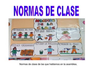 NORMAS DE CLASE Normas de clase de las que hablamos en la asamblea. 