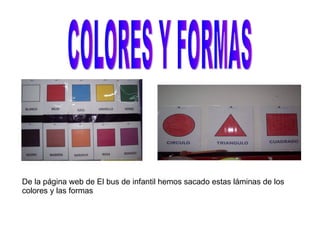 COLORES Y FORMAS De la página web de El bus de infantil hemos sacado estas láminas de los colores y las formas 