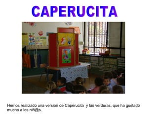 CAPERUCITA Hemos realizado una versión de Caperucita  y las verduras, que ha gustado mucho a los niñ@s. 