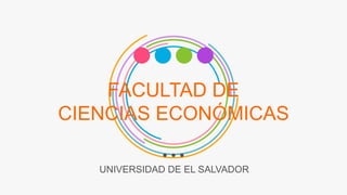 FACULTAD DE
CIENCIAS ECONÓMICAS
UNIVERSIDAD DE EL SALVADOR
 