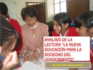 ANALISIS DE LA LECTURA “La Nueva Educación para la Sociedad del Conocimiento” Mg. Mercedes Collazos Alarcón. 