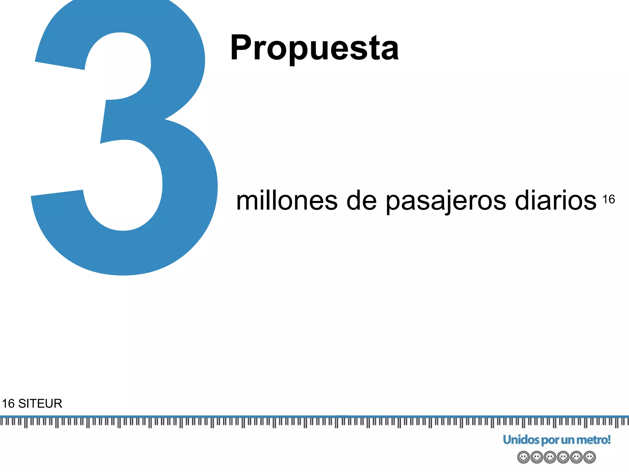 3 16 SITEUR millones de pasajeros diarios   16 Propuesta 