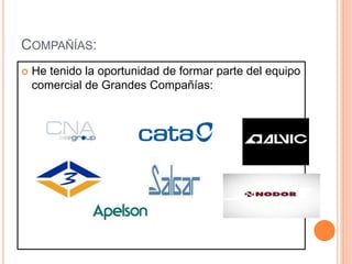 COMPAÑÍAS:
 He tenido la oportunidad de formar parte del equipo
comercial de Grandes Compañías:
 