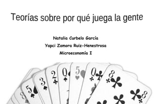 Teorías sobre por qué juega la gente Natalia Curbelo García Yapci Zamora Ruiz-Henestrosa Microeconomía I 