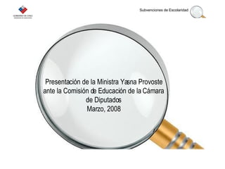 Presentación de la Ministra Yasna Provoste ante la Comisión de Educación de la Cámara de Diputados Marzo, 2008 