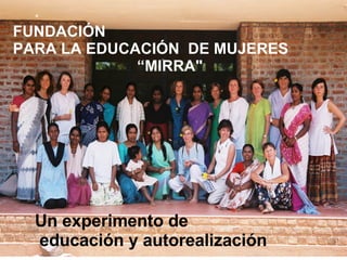 FUNDACIÓN  PARA LA EDUCACIÓN  DE MUJERES  “ MIRRA" Un experimento de educación y autorealización   