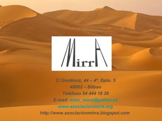 C/ Gordóniz, 44 – 4ª, Dpto. 5 48002 – Bilbao Teléfono 94 444 18 38 E-mail :  [email_address] www.asociacionmirra.org http://www.asociacionmirra.blogspot.com   