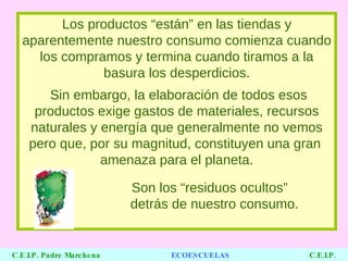 Los productos “están” en las tiendas y aparentemente nuestro consumo comienza cuando los compramos y termina cuando tiramo...
