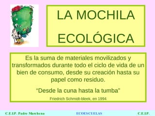 LA MOCHILA ECOLÓGICA Es la suma de materiales movilizados y transformados durante todo el ciclo de vida de un bien de cons...