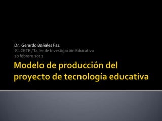 Dr. Gerardo Bañales Faz
8 LCETE / Taller de Investigación Educativa
20 febrero 2012
 
