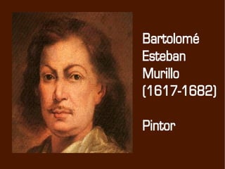 Bartolomé
        Esteban
        Murillo
        (1617-1682)

        Pintor

     
 