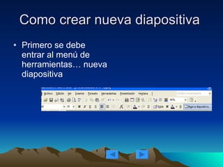 Como crear nueva diapositiva Primero se debe entrar al menú de herramientas… nueva diapositiva