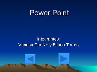 Power Point Integrantes: Vanesa Carrizo y Eliana Torres 