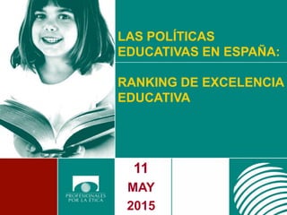 LAS POLÍTICAS
EDUCATIVAS EN ESPAÑA:
RANKING DE EXCELENCIA
EDUCATIVA
11
MAY
2015
 