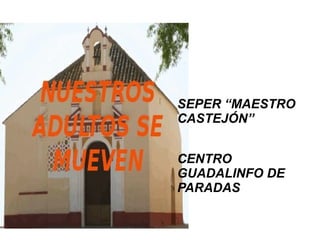 SEPER “MAESTRO
CASTEJÓN”
CENTRO
GUADALINFO DE
PARADAS

 