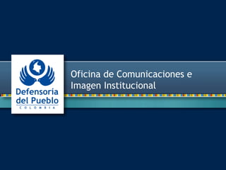 www.defensoriadelpueblo.org.co
Oficina de Comunicaciones e
Imagen Institucional
 