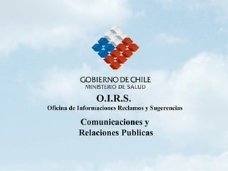 O.I.R.S.   Oficina de Informaciones Reclamos y Sugerencias Comunicaciones y Relaciones Publicas 