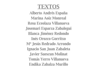 TEXTOS Alberto Andrés España Marina Aoiz Monreal Resu Eceolaza Villanueva Josemari Esparza Zabalegui Blanca Jiménez Redondo Inés Orozco Gorritxo Mª Jesús Redrado Arrondo Ignacio San Juan Zabaleta Javier Suescun Molinat Tomás Yerro Villanueva Endika Zabalza Murillo 