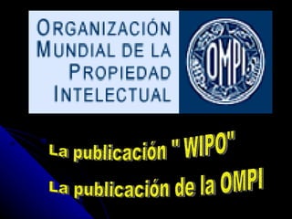 La publicación de la OMPI  La publicación &quot; WIPO&quot; 