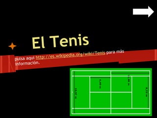 El Tenis                                ara más
                  es.wikipedia.o rg/wiki/Tenis p
                //
pulsa aqui http:
información.
 