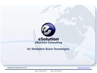 eSolution Consulting Un Verdadero Socio Tecnológico México: (55) 5236.4100             Lada: 01 800 7654 822  eSolution Consulting, S.A. de C.V.www.esolution.com.mx 