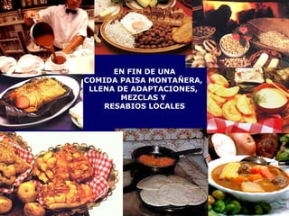EN FIN DE UNA COMIDA PAISA MONTAÑERA,  LLENA DE ADAPTACIONES,  MEZCLAS Y  RESABIOS LOCALES 