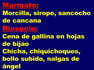 Marmato: Morcilla, sirope, sancocho de cancana  Riosucio: Cena de gallina en hojas de bijao Chicha, chiquichoques, bollo subido, nalgas de ángel 