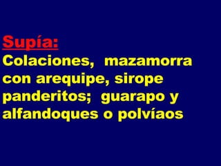 Supía:   Colaciones,  mazamorra con arequipe, sirope  panderitos;  guarapo y alfandoques o polvíaos 