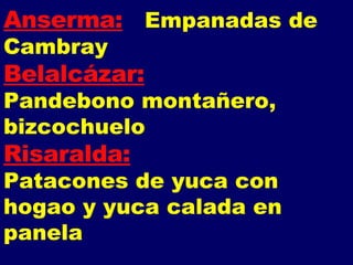 Anserma: Empanadas de Cambray Belalcázar: Pandebono montañero, bizcochuelo Risaralda: Patacones de yuca con hogao y yuca calada en panela 