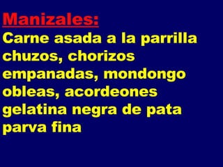 Manizales: Carne asada a la parrilla chuzos, chorizos empanadas, mondongo obleas, acordeones gelatina negra de pata parva fina 