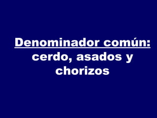 Denominador común:  cerdo, asados y chorizos 