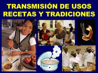 TRANSMISIÓN DE USOS RECETAS Y TRADICIONES 