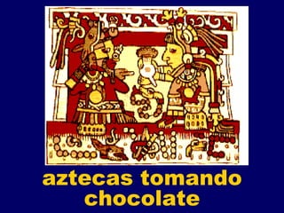 aztecas tomando chocolate 