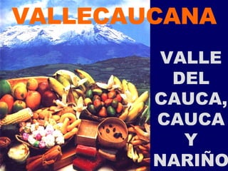VALLE DEL CAUCA, CAUCA Y NARIÑO  VALLECAUCANA 