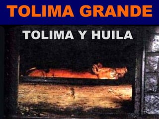 TOLIMA GRANDE TOLIMA Y HUILA  