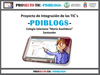 Proyecto de Integración de las TIC´s - PDIBLOGS - Colegio Salesiano “María Auxilidora” Santander 