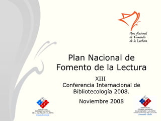 Plan Nacional de Fomento de la Lectura XIII  Conferencia Internacional de Bibliotecología 2008. Noviembre 2008 
