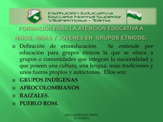 POBLACIÓN VULNERABLEFORMACIÓN PARA LA ATENCIÓN EDUCATIVA A NIÑOS, NIÑAS Y JÓVENES EN  EDUCACIÓN CAMPESINA RURAL. (MODELOS EDUCATIVOS FLEXIBLES)EDUCAMOS CON VISIÓN FUTURISTA