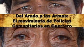 Del Arado a las Armas:
El movimiento de Policías
Comunitarios en Guerrero
 