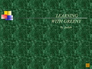   LEARNING WITH GREENY by Judith 