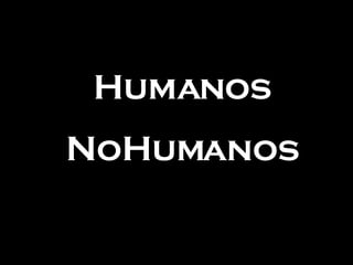 Humanos NoHumanos 