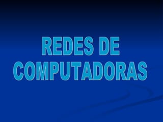 REDES DE  COMPUTADORAS 