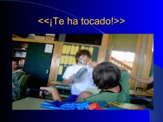 <<¡Te ha tocado!>> 