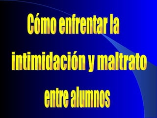 Cómo enfrentar la intimidación y maltrato  entre alumnos 