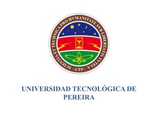 UNIVERSIDAD TECNOLÓGICA DE
          PEREIRA
 