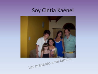 Soy Cintia Kaenel Les presento a mi familia 