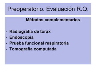 Preoperatorio. Evaluación R.Q. <ul><li>Métodos complementarios </li></ul><ul><li>Radiografía de tórax </li></ul><ul><li>En...